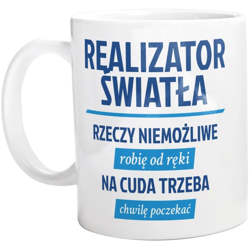 Realizator Światła - Rzeczy Niemożliwe Robię Od Ręki - Na Cuda Trzeba Chwilę Poczekać - Kubek Biały