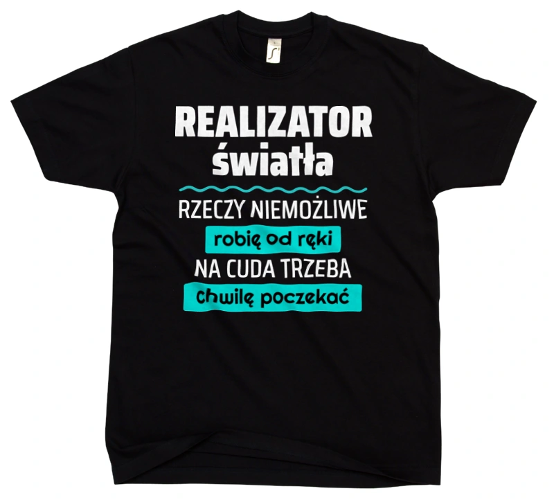 Realizator Światła - Rzeczy Niemożliwe Robię Od Ręki - Na Cuda Trzeba Chwilę Poczekać - Męska Koszulka Czarna