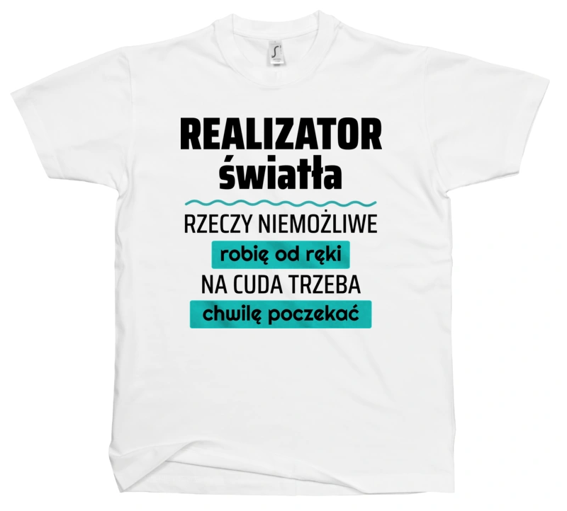 Realizator Światła - Rzeczy Niemożliwe Robię Od Ręki - Na Cuda Trzeba Chwilę Poczekać - Męska Koszulka Biała