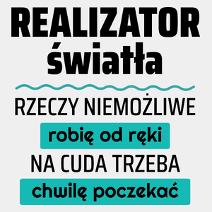 Realizator Światła - Rzeczy Niemożliwe Robię Od Ręki - Na Cuda Trzeba Chwilę Poczekać - Męska Koszulka Biała