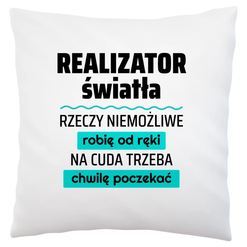 Realizator Światła - Rzeczy Niemożliwe Robię Od Ręki - Na Cuda Trzeba Chwilę Poczekać - Poduszka Biała