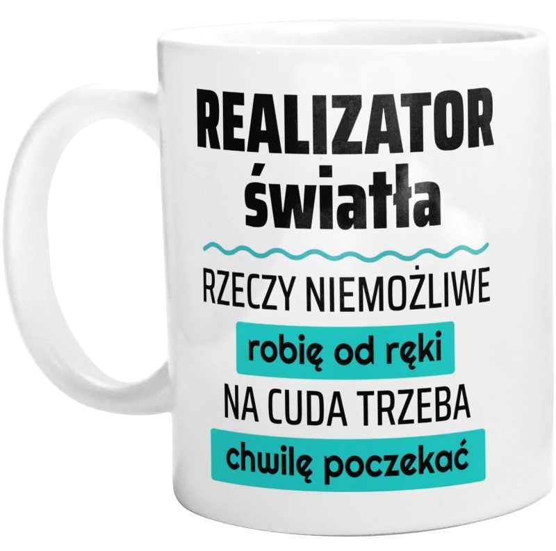 Realizator Światła - Rzeczy Niemożliwe Robię Od Ręki - Na Cuda Trzeba Chwilę Poczekać - Kubek Biały