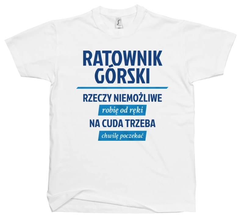 Ratownik Górski - Rzeczy Niemożliwe Robię Od Ręki - Na Cuda Trzeba Chwilę Poczekać - Męska Koszulka Biała