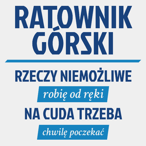 Ratownik Górski - Rzeczy Niemożliwe Robię Od Ręki - Na Cuda Trzeba Chwilę Poczekać - Męska Koszulka Biała