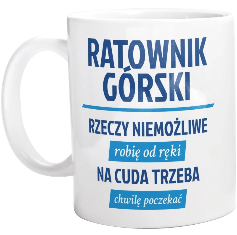 Ratownik Górski - Rzeczy Niemożliwe Robię Od Ręki - Na Cuda Trzeba Chwilę Poczekać - Kubek Biały