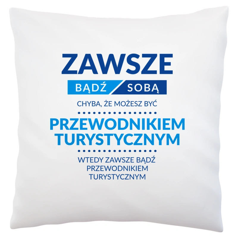 Zawsze Bądź Sobą, Chyba Że Możesz Być Przewodnikiem Turystycznym - Poduszka Biała