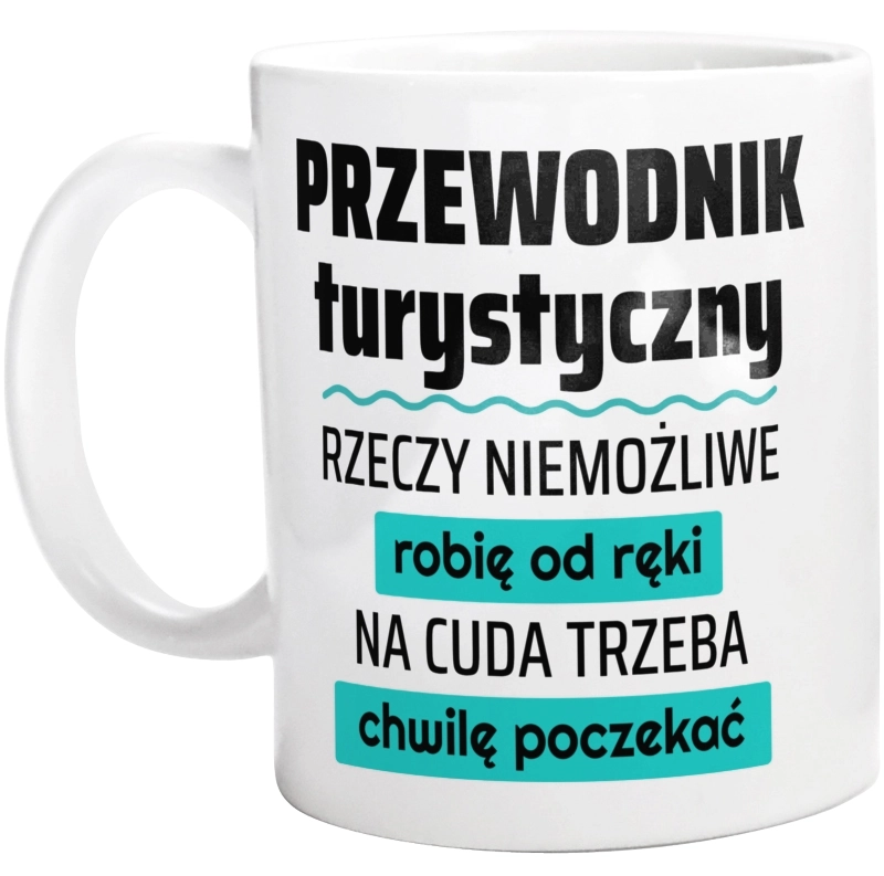 Przewodnik Turystyczny - Rzeczy Niemożliwe Robię Od Ręki - Na Cuda Trzeba Chwilę Poczekać - Kubek Biały