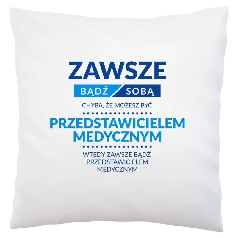 Zawsze Bądź Sobą, Chyba Że Możesz Być Przedstawicielem Medycznym - Poduszka Biała