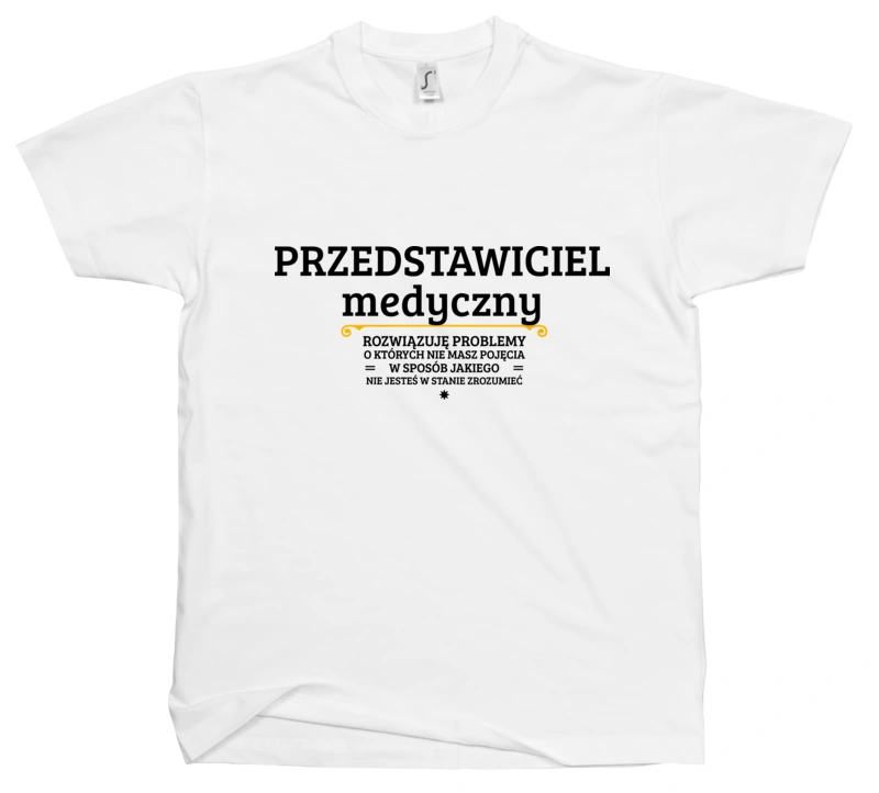 Przedstawiciel Medyczny - Rozwiązuje Problemy O Których Nie Masz Pojęcia - Męska Koszulka Biała