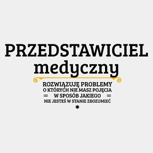 Przedstawiciel Medyczny - Rozwiązuje Problemy O Których Nie Masz Pojęcia - Męska Koszulka Biała