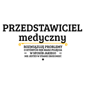 Przedstawiciel Medyczny - Rozwiązuje Problemy O Których Nie Masz Pojęcia - Kubek Biały