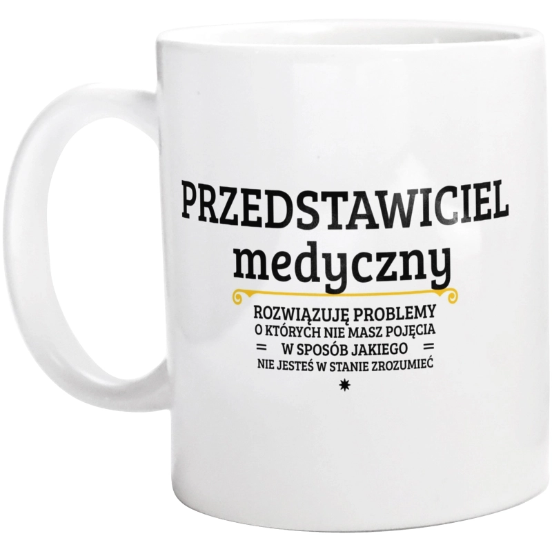 Przedstawiciel Medyczny - Rozwiązuje Problemy O Których Nie Masz Pojęcia - Kubek Biały