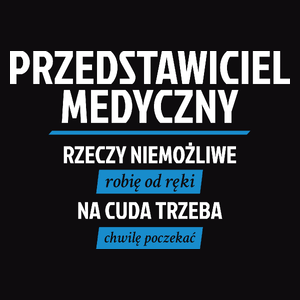 Przedstawiciel Medyczny - Rzeczy Niemożliwe Robię Od Ręki - Na Cuda Trzeba Chwilę Poczekać - Męska Koszulka Czarna