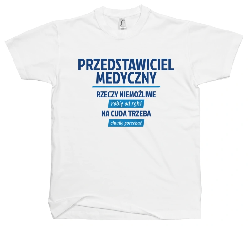 Przedstawiciel Medyczny - Rzeczy Niemożliwe Robię Od Ręki - Na Cuda Trzeba Chwilę Poczekać - Męska Koszulka Biała