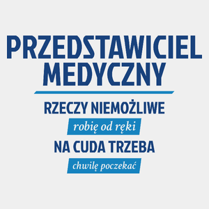 Przedstawiciel Medyczny - Rzeczy Niemożliwe Robię Od Ręki - Na Cuda Trzeba Chwilę Poczekać - Męska Koszulka Biała