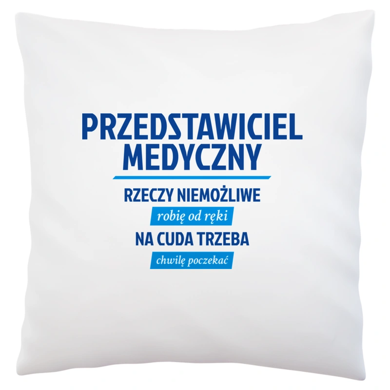 Przedstawiciel Medyczny - Rzeczy Niemożliwe Robię Od Ręki - Na Cuda Trzeba Chwilę Poczekać - Poduszka Biała