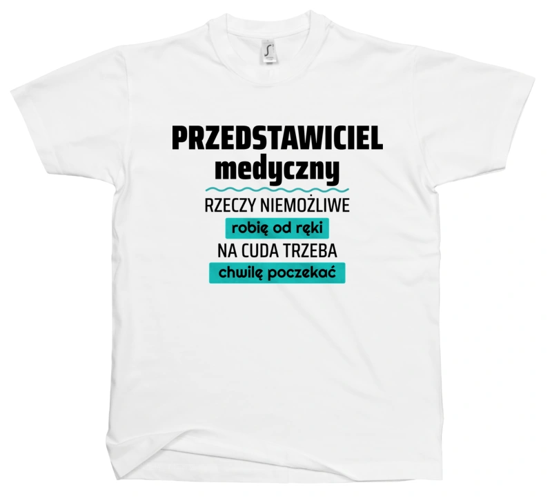 Przedstawiciel Medyczny - Rzeczy Niemożliwe Robię Od Ręki - Na Cuda Trzeba Chwilę Poczekać - Męska Koszulka Biała