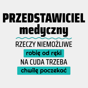 Przedstawiciel Medyczny - Rzeczy Niemożliwe Robię Od Ręki - Na Cuda Trzeba Chwilę Poczekać - Męska Koszulka Biała