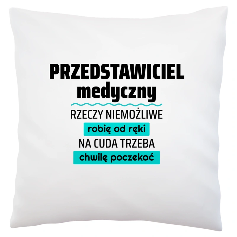 Przedstawiciel Medyczny - Rzeczy Niemożliwe Robię Od Ręki - Na Cuda Trzeba Chwilę Poczekać - Poduszka Biała