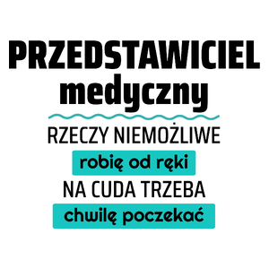 Przedstawiciel Medyczny - Rzeczy Niemożliwe Robię Od Ręki - Na Cuda Trzeba Chwilę Poczekać - Kubek Biały