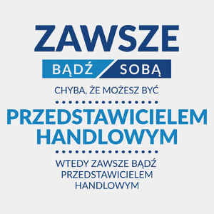 Zawsze Bądź Sobą, Chyba Że Możesz Być Przedstawicielem Handlowym - Męska Koszulka Biała