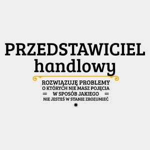 Przedstawiciel Handlowy - Rozwiązuje Problemy O Których Nie Masz Pojęcia - Męska Koszulka Biała