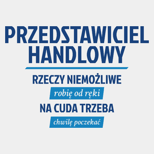 Przedstawiciel Handlowy - Rzeczy Niemożliwe Robię Od Ręki - Na Cuda Trzeba Chwilę Poczekać - Męska Koszulka Biała