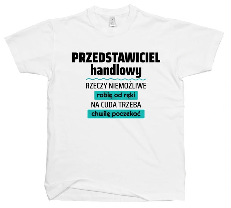 Przedstawiciel Handlowy - Rzeczy Niemożliwe Robię Od Ręki - Na Cuda Trzeba Chwilę Poczekać - Męska Koszulka Biała