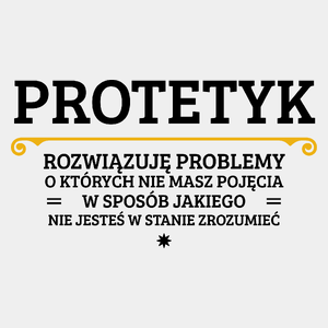 Protetyk - Rozwiązuje Problemy O Których Nie Masz Pojęcia - Męska Koszulka Biała