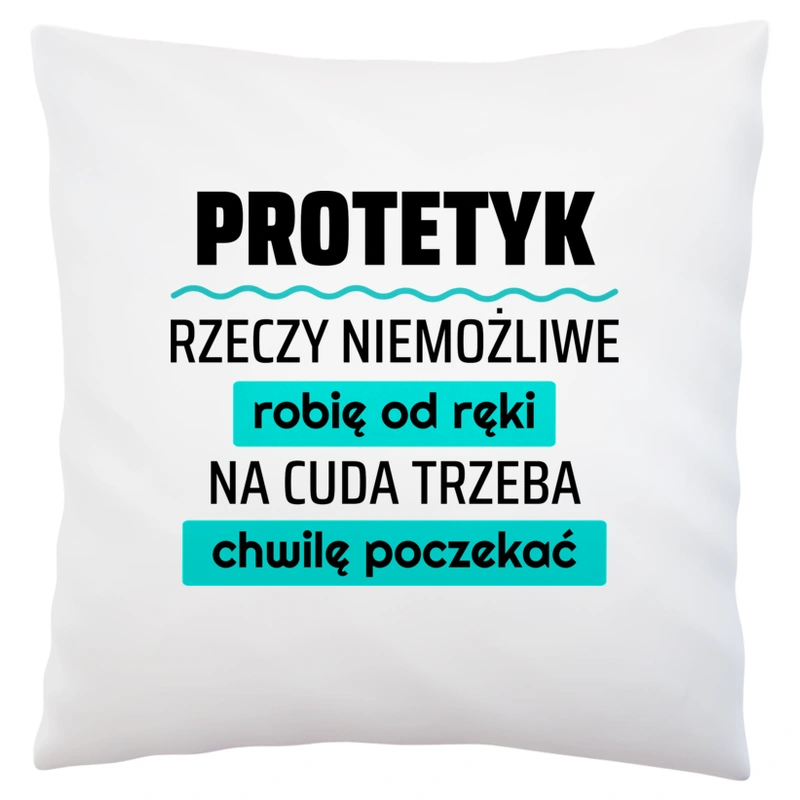 Protetyk - Rzeczy Niemożliwe Robię Od Ręki - Na Cuda Trzeba Chwilę Poczekać - Poduszka Biała