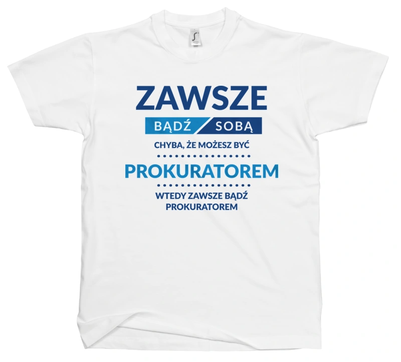 Zawsze Bądź Sobą, Chyba Że Możesz Być Prokuratorem - Męska Koszulka Biała