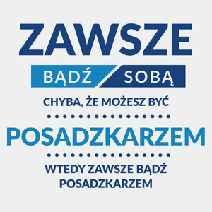 Zawsze Bądź Sobą, Chyba Że Możesz Być Posadzkarzem - Męska Koszulka Biała