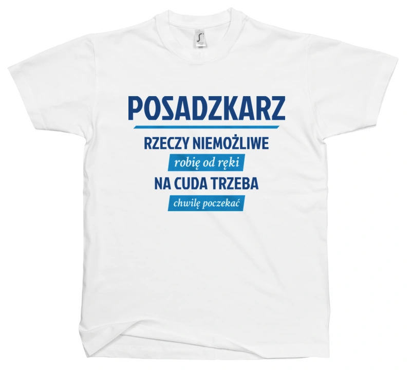 Posadzkarz - Rzeczy Niemożliwe Robię Od Ręki - Na Cuda Trzeba Chwilę Poczekać - Męska Koszulka Biała