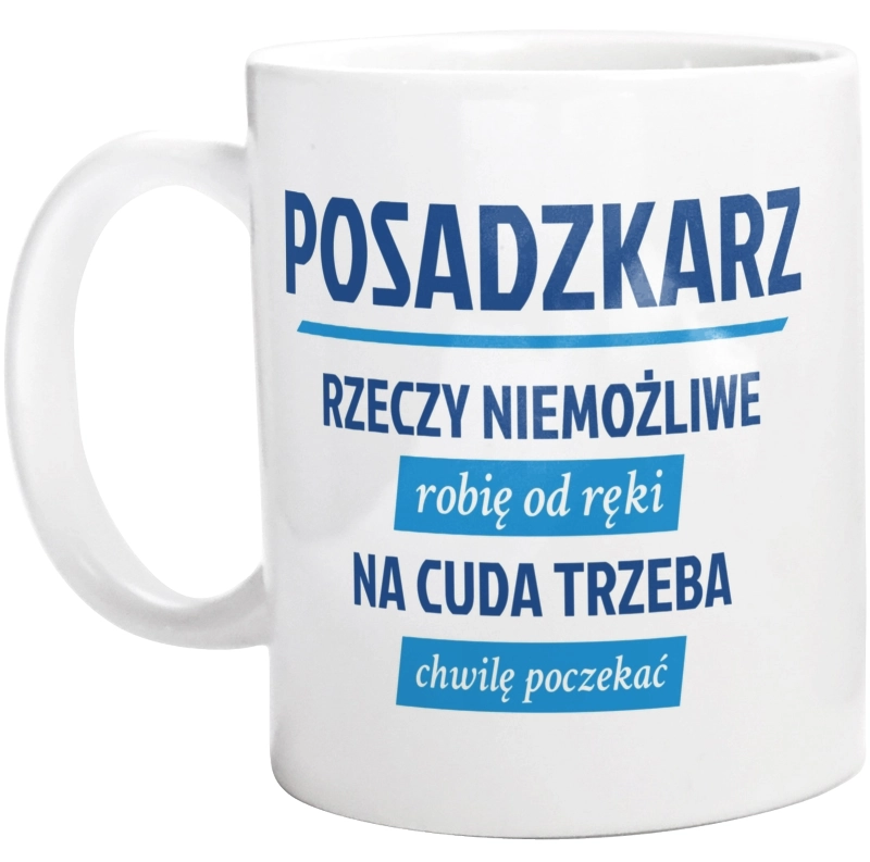 Posadzkarz - Rzeczy Niemożliwe Robię Od Ręki - Na Cuda Trzeba Chwilę Poczekać - Kubek Biały