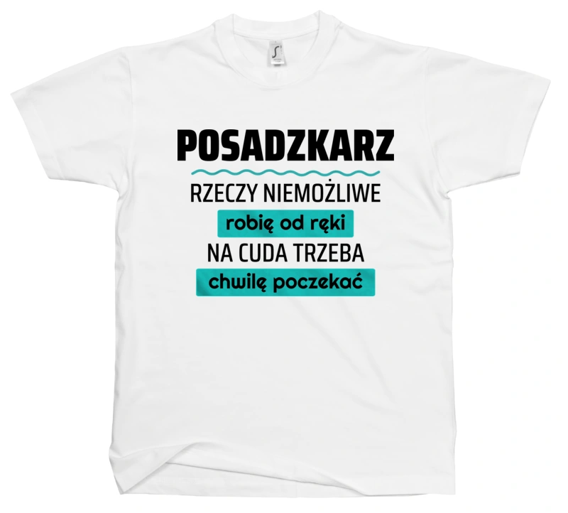 Posadzkarz - Rzeczy Niemożliwe Robię Od Ręki - Na Cuda Trzeba Chwilę Poczekać - Męska Koszulka Biała