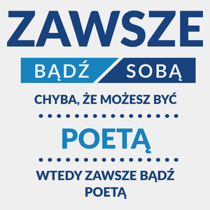 Zawsze Bądź Sobą, Chyba Że Możesz Być Poetą - Męska Koszulka Biała