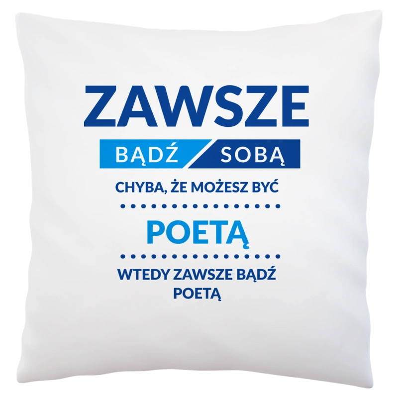 Zawsze Bądź Sobą, Chyba Że Możesz Być Poetą - Poduszka Biała