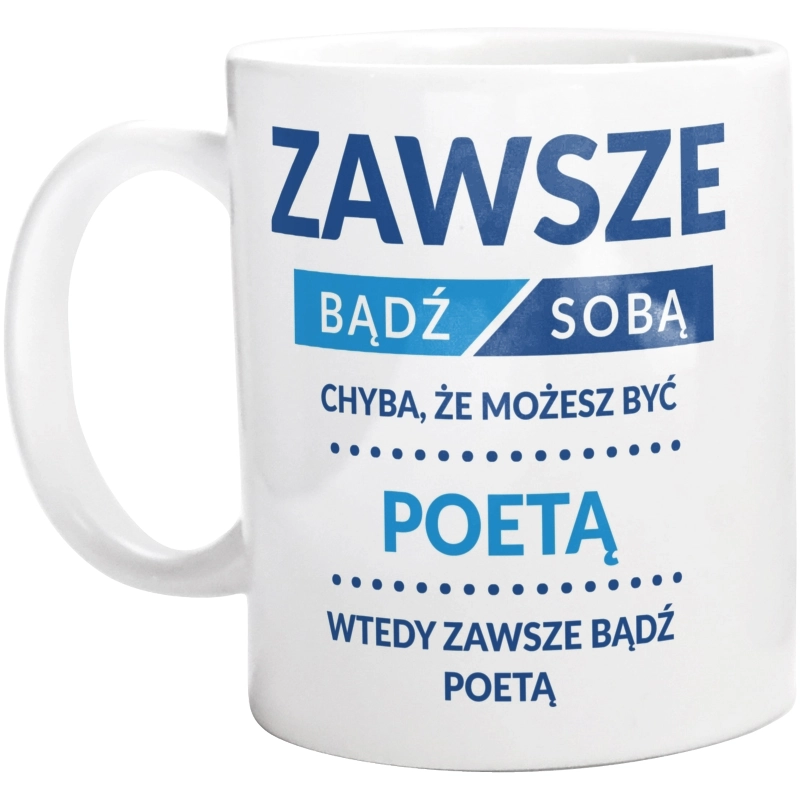 Zawsze Bądź Sobą, Chyba Że Możesz Być Poetą - Kubek Biały