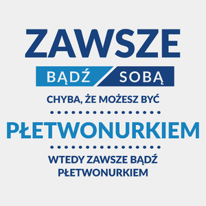 Zawsze Bądź Sobą, Chyba Że Możesz Być Płetwonurkiem - Męska Koszulka Biała