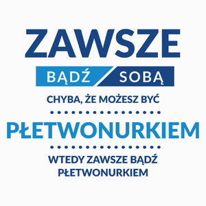 Zawsze Bądź Sobą, Chyba Że Możesz Być Płetwonurkiem - Poduszka Biała