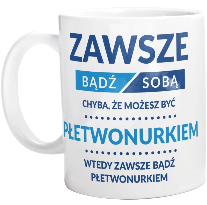 Zawsze Bądź Sobą, Chyba Że Możesz Być Płetwonurkiem - Kubek Biały