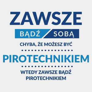 Zawsze Bądź Sobą, Chyba Że Możesz Być Pirotechnikiem - Męska Koszulka Biała