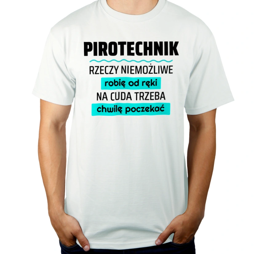 Pirotechnik - Rzeczy Niemożliwe Robię Od Ręki - Na Cuda Trzeba Chwilę Poczekać - Męska Koszulka Biała