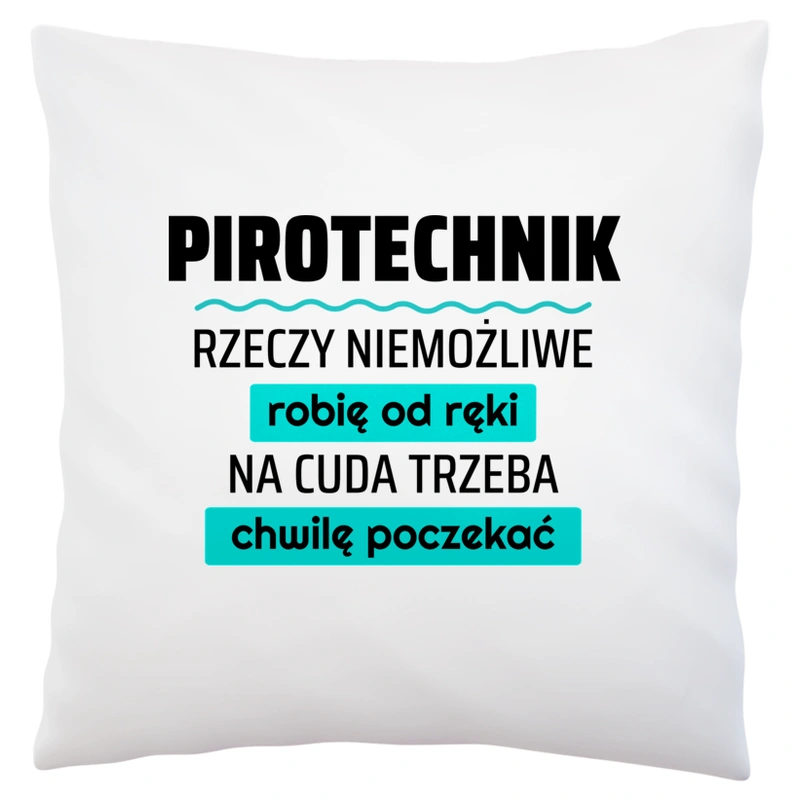 Pirotechnik - Rzeczy Niemożliwe Robię Od Ręki - Na Cuda Trzeba Chwilę Poczekać - Poduszka Biała