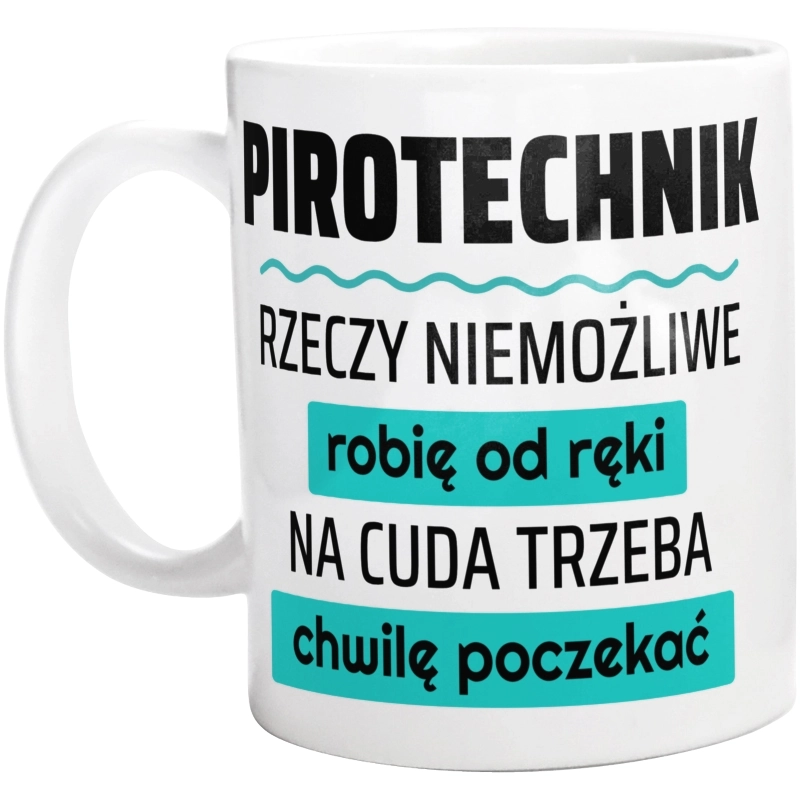 Pirotechnik - Rzeczy Niemożliwe Robię Od Ręki - Na Cuda Trzeba Chwilę Poczekać - Kubek Biały