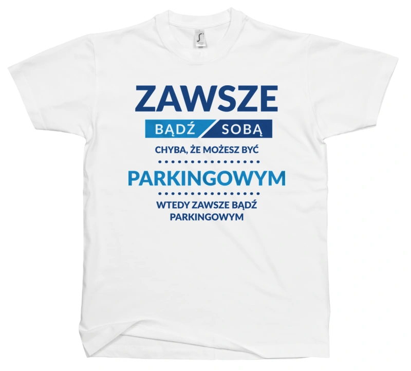 Zawsze Bądź Sobą, Chyba Że Możesz Być Parkingowym - Męska Koszulka Biała