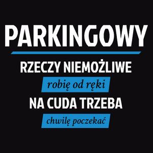 Parkingowy - Rzeczy Niemożliwe Robię Od Ręki - Na Cuda Trzeba Chwilę Poczekać - Męska Koszulka Czarna