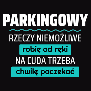 Parkingowy - Rzeczy Niemożliwe Robię Od Ręki - Na Cuda Trzeba Chwilę Poczekać - Męska Koszulka Czarna