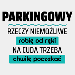 Parkingowy - Rzeczy Niemożliwe Robię Od Ręki - Na Cuda Trzeba Chwilę Poczekać - Męska Koszulka Biała