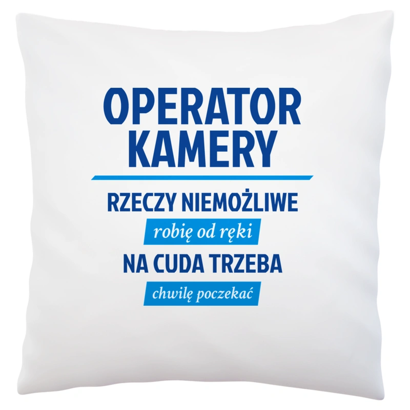 Operator Kamery - Rzeczy Niemożliwe Robię Od Ręki - Na Cuda Trzeba Chwilę Poczekać - Poduszka Biała